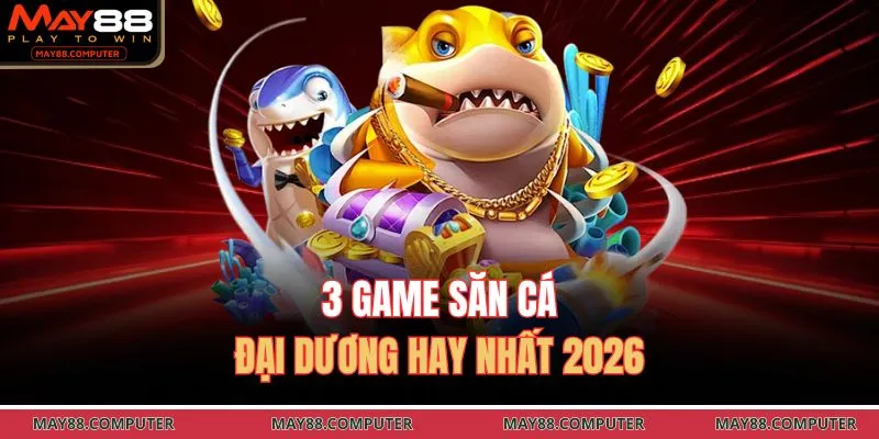 3 game săn cá đại dương hay nhất 2026