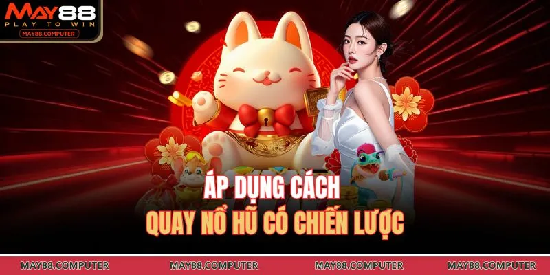Áp dụng cách quay nổ hũ có chiến lược