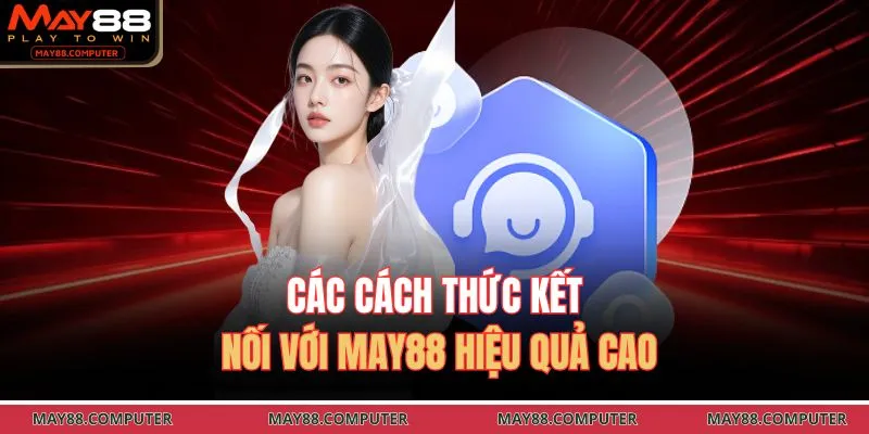Các cách thức kết nối với May88 hiệu quả cao