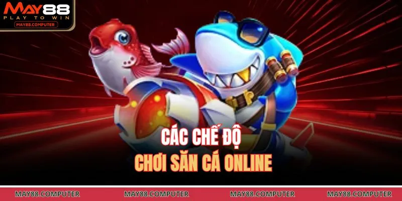 Các chế độ chơi săn cá online