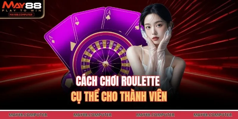 Cách chơi Roulette cụ thể cho thành viên 