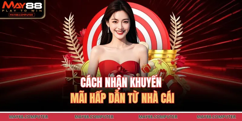 Cách nhận khuyến mãi hấp dẫn từ nhà cái