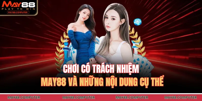 Chơi có trách nhiệm May88 và những nội dung cụ thể