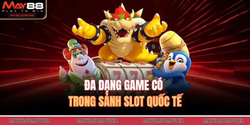 Đa dạng game có trong sảnh slot quốc tế