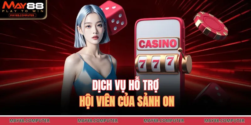 Dịch vụ hỗ trợ hội viên của sảnh ON