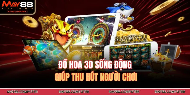 Đồ hoa 3D sống động giúp thu hút người chơi