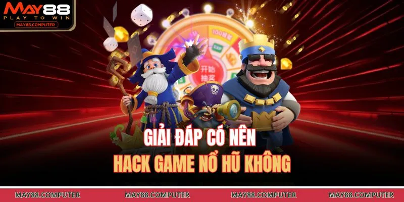 Giải đáp có nên hack game nổ hũ không
