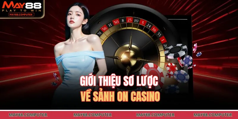 Giới thiệu sơ lược về sảnh ON casino