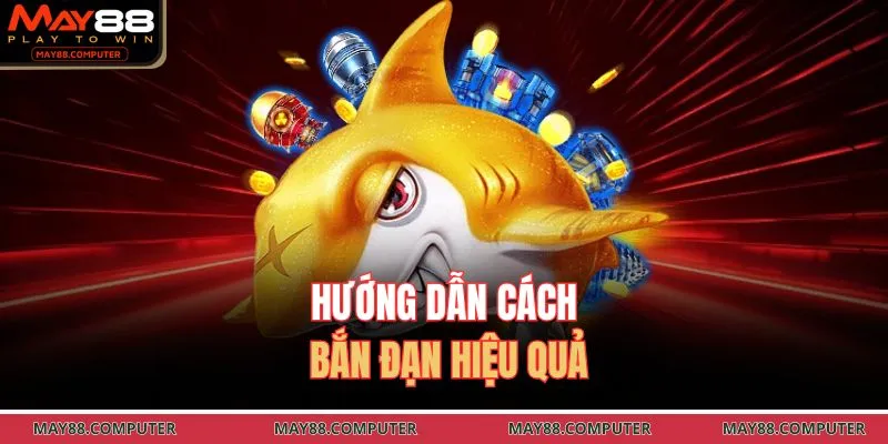 Hướng dẫn cách bắn đạn hiệu quả