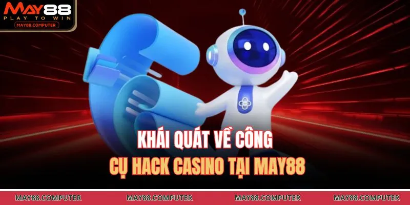Khái quát về công cụ hack casino tại May88