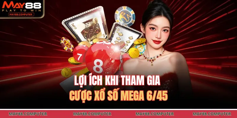 Lợi ích khi tham gia cược xổ số Mega 6/45
