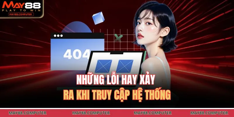 Những lỗi hay xảy ra khi truy cập hệ thống