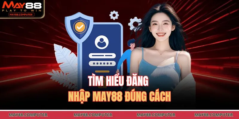 Tìm hiểu đăng nhập May88 đúng cách