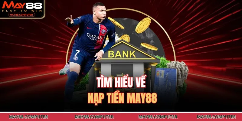 Tìm hiểu về nạp tiền May88