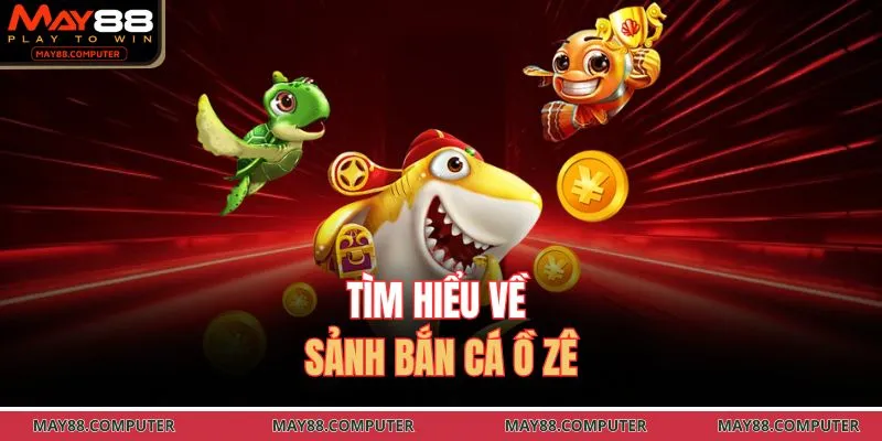 Tìm hiểu về sảnh bắn cá ồ zê