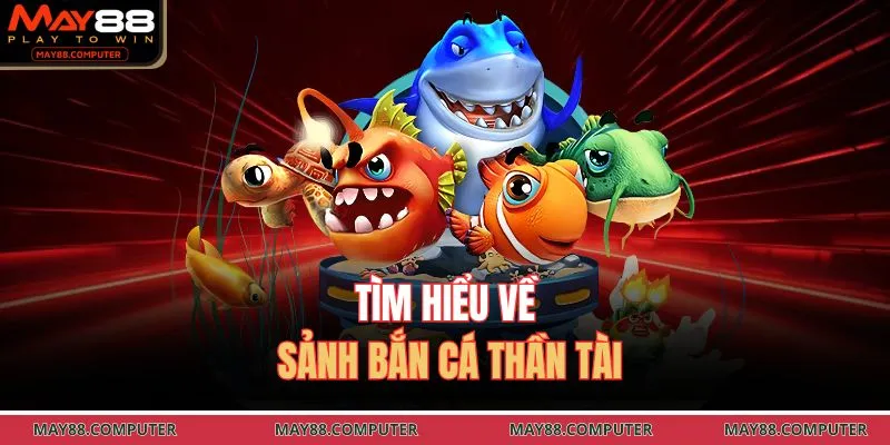 Tìm hiểu về sảnh bắn cá thần tài
