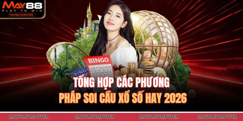 Tổng hợp các phương pháp soi cầu xổ số hay 2026