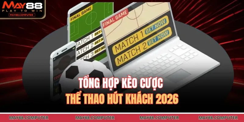 Tổng hợp kèo cược thể thao hút khách 2026