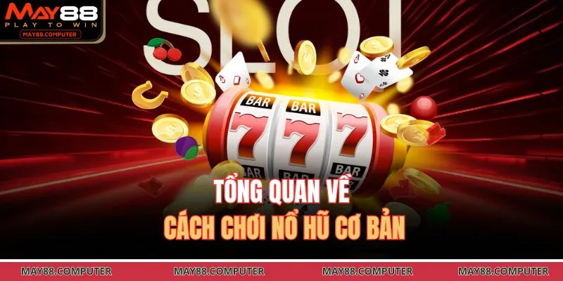 Tổng quan về cách chơi nổ hũ cơ bản