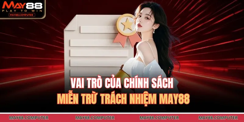 Vai trò của chính sách miễn trừ trách nhiệm May88